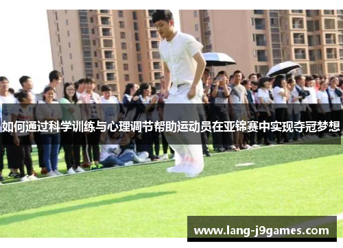 如何通过科学训练与心理调节帮助运动员在亚锦赛中实现夺冠梦想
