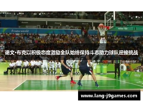 德文·布克以积极态度激励全队始终保持斗志助力球队迎接挑战 德文·布克以积极态度激励全队始终保持斗志助力球队迎接挑战