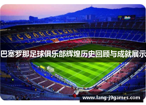 巴塞罗那足球俱乐部辉煌历史回顾与成就展示