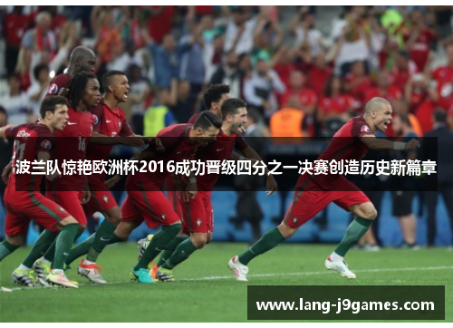 波兰队惊艳欧洲杯2016成功晋级四分之一决赛创造历史新篇章