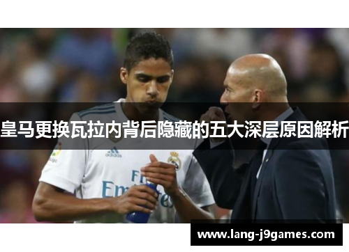 皇马更换瓦拉内背后隐藏的五大深层原因解析 皇马更换瓦拉内背后隐藏的五大深层原因解析