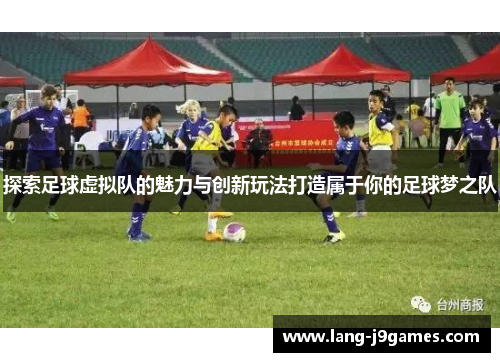 探索足球虚拟队的魅力与创新玩法打造属于你的足球梦之队 探索足球虚拟队的魅力与创新玩法打造属于你的足球梦之队