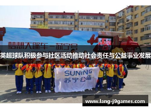 英超球队积极参与社区活动推动社会责任与公益事业发展
