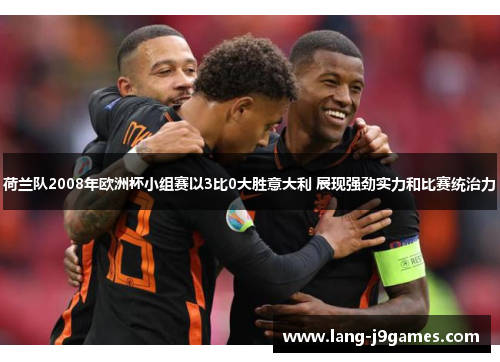 荷兰队2008年欧洲杯小组赛以3比0大胜意大利 展现强劲实力和比赛统治力
