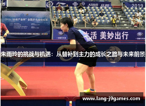 朱雨玲的挑战与机遇：从替补到主力的成长之路与未来前景