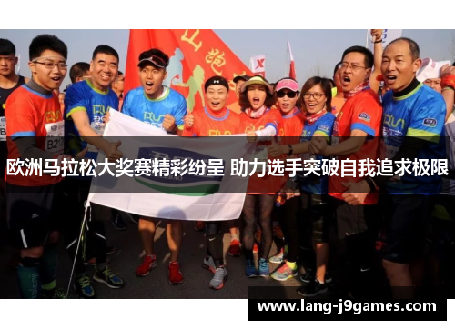 欧洲马拉松大奖赛精彩纷呈 助力选手突破自我追求极限