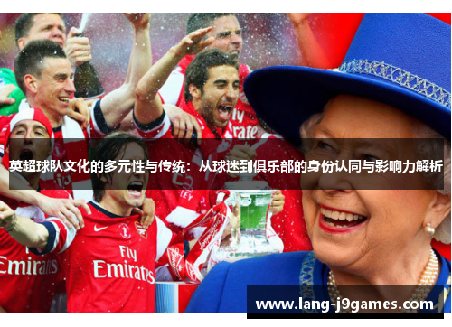 英超球队文化的多元性与传统：从球迷到俱乐部的身份认同与影响力解析