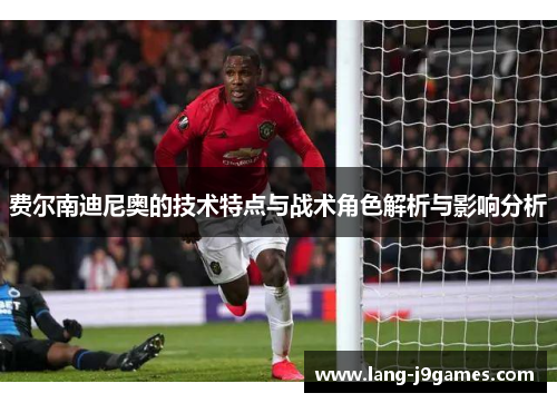 费尔南迪尼奥的技术特点与战术角色解析与影响分析